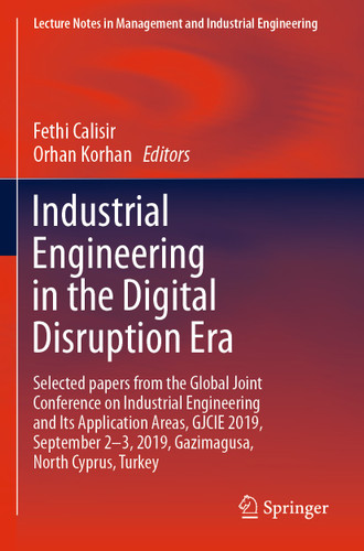 Industrial Engineering in the Digital Disruption Era: Selected papers from the Global Joint Conference on Industrial Engineering and Its Application Areas, GJCIE 2019, September 2-3, 2019, Gazimagusa, North Cyprus, Turkey book cover by 