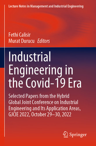 Industrial Engineering in the Covid-19 Era: Selected Papers from the Hybrid Global Joint Conference on Industrial Engineering and Its Application Areas, GJCIE 2022, October 29-30, 2022 book cover by 