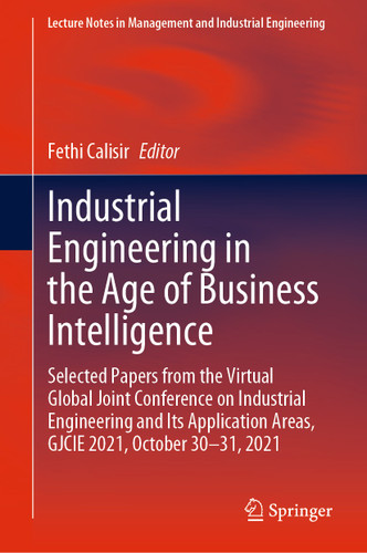 Industrial Engineering in the Age of Business Intelligence: Selected Papers from the Virtual Global Joint Conference on Industrial Engineering and Its Application Areas, GJCIE 2021, October 30–31, 2021 book cover by 
