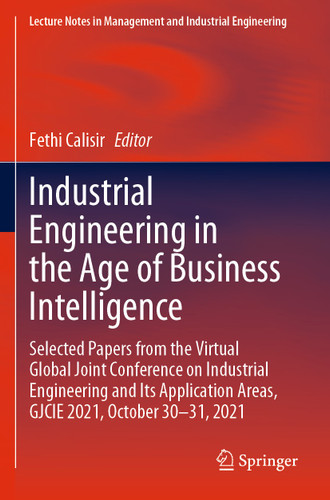 Industrial Engineering in the Age of Business Intelligence: Selected Papers from the Virtual Global Joint Conference on Industrial Engineering and Its Application Areas, GJCIE 2021, October 30–31, 2021 book cover by 