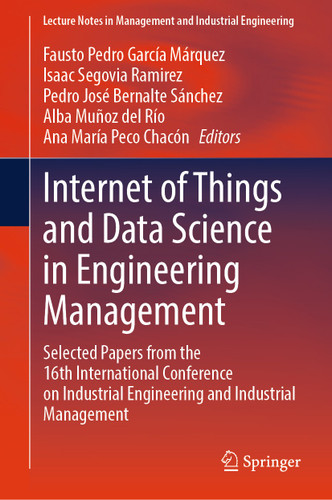 Internet of Things and Data Science in Engineering Management: Selected Papers from the 16th International Conference on Industrial Engineering and Industrial Management (Lecture Notes in Management and Industrial Engineering) book cover by 