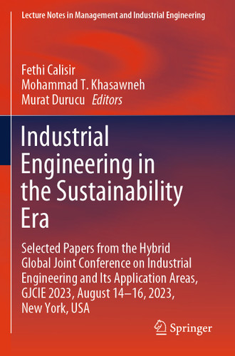 Industrial Engineering in the Sustainability Era: Selected Papers from the Hybrid Global Joint Conference on Industrial Engineering and Its Application Areas, GJCIE 2023, August 14–16, 2023, New York, USA book cover by 