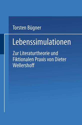 Lebenssimulationen: Zur Literaturtheorie und Fiktionalen Praxis von Dieter Wellershoff book cover by Torsten Bügner