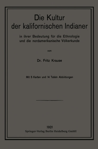 Die Kultur der kalifornischen Indianer in ihrer Bedeutung für die Ethnologie und die nordamerikanische Völkerkunde (Ethnographie und Ethnologie) book cover by Fritz Krause