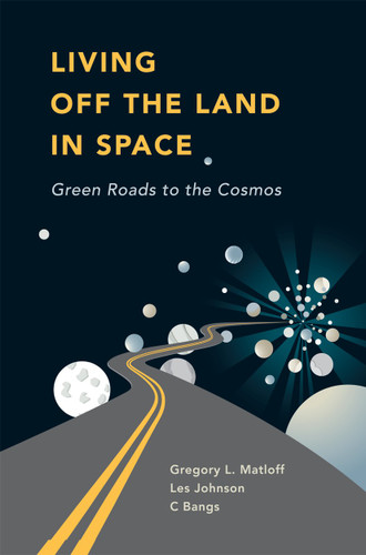 Living Off the Land in Space: Green Roads to the Cosmos book cover by C Bangs, Greg Matloff, Les Johnson