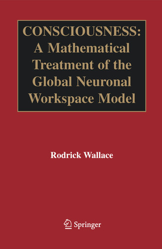 Consciousness: A Mathematical Treatment of the Global Neuronal Workspace Model book cover by Rodrick Wallace