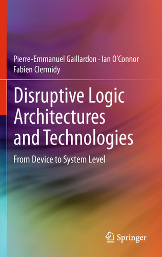 Disruptive Logic Architectures and Technologies: From Device to System Level book cover by Pierre-Emmanuel Gaillardon, Ian O’Connor, Fabien Clermidy