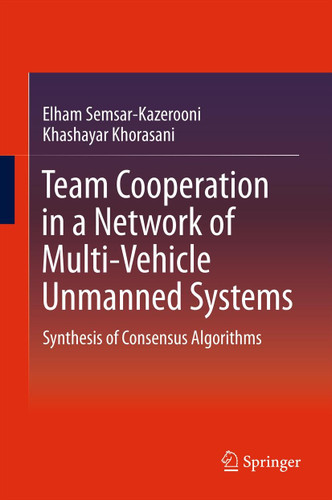 Team Cooperation in a Network of Multi-Vehicle Unmanned Systems: Synthesis of Consensus Algorithms book cover by Elham Semsar-Kazerooni, Khashayar Khorasani