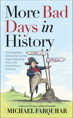 More Bad Days in History: The Delightfully Dismal, Day-by-Day Saga of Ignominy, Idiocy, and Incompetence Continues book cover by Michael Farquhar