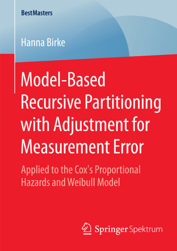 Model-Based Recursive Partitioning with Adjustment for Measurement Error: Applied to the Cox’s Proportional Hazards and Weibull Model (BestMasters) book cover by Hanna Birke