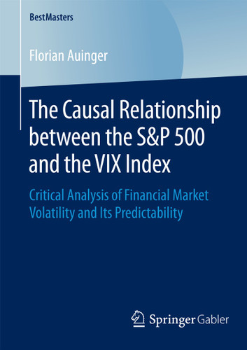 The Causal Relationship between the S&P 500 and the VIX Index: Critical Analysis of Financial Market Volatility and Its Predictability (BestMasters) book cover by Florian Auinger
