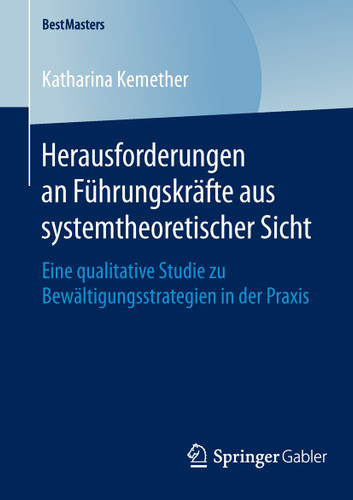 Herausforderungen an Führungskräfte aus systemtheoretischer Sicht: Eine qualitative Studie zu Bewältigungsstrategien in der Praxis (BestMasters) book cover by Katharina Kemether