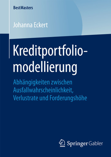 Kreditportfoliomodellierung: Abhängigkeiten zwischen Ausfallwahrscheinlichkeit, Verlustrate und Forderungshöhe (BestMasters) book cover by Johanna Eckert