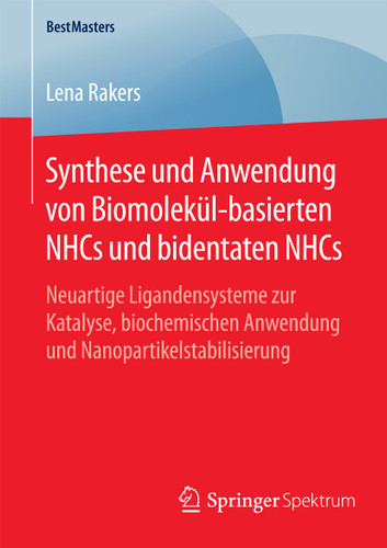 Synthese und Anwendung von Biomolekül-basierten NHCs und bidentaten NHCs: Neuartige Ligandensysteme zur Katalyse, biochemischen Anwendung und Nanopartikelstabilisierung (BestMasters) book cover by Lena Rakers
