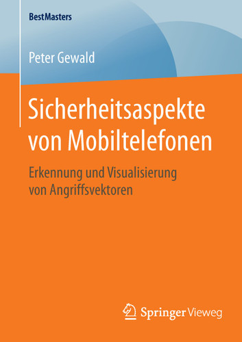 Sicherheitsaspekte von Mobiltelefonen: Erkennung und Visualisierung von Angriffsvektoren (BestMasters) book cover by Peter Gewald