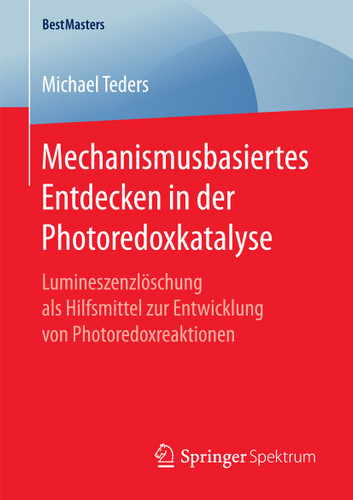 Mechanismusbasiertes Entdecken in der Photoredoxkatalyse: Lumineszenzlöschung als Hilfsmittel zur Entwicklung von Photoredoxreaktionen (BestMasters) book cover by Michael Teders