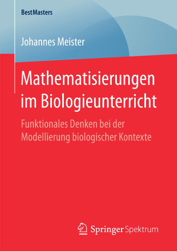 Mathematisierungen im Biologieunterricht: Funktionales Denken bei der Modellierung biologischer Kontexte (BestMasters) book cover by Johannes Meister
