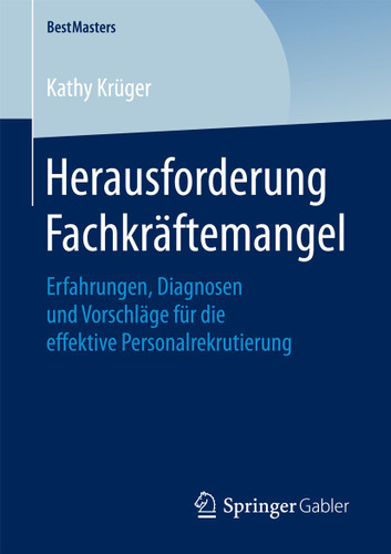 Herausforderung Fachkräftemangel: Erfahrungen, Diagnosen und Vorschläge für die effektive Personalrekrutierung (BestMasters) book cover by Kathy Krüger