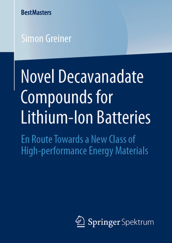 Novel Decavanadate Compounds for Lithium-Ion Batteries: En Route Towards a New Class of High-performance Energy Materials (BestMasters) book cover by Simon Greiner