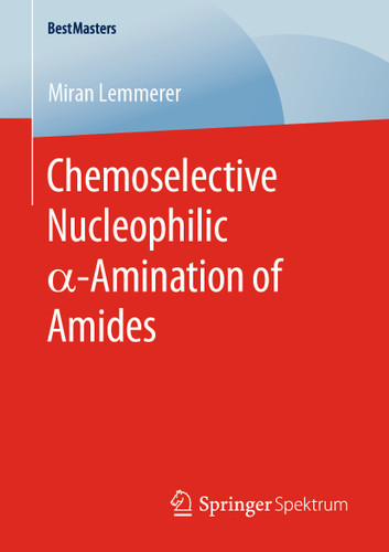 Chemoselective Nucleophilic α-Amination of Amides (BestMasters) book cover by Miran Lemmerer