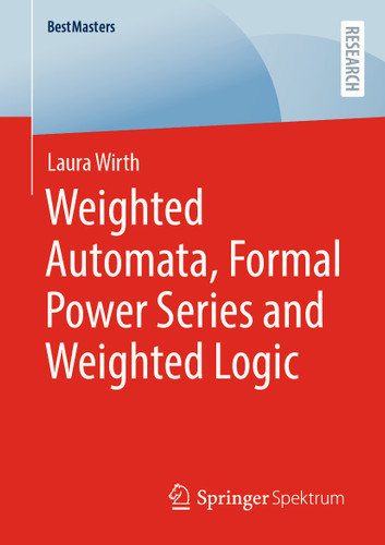 Weighted Automata, Formal Power Series and Weighted Logic (BestMasters) book cover by Laura Wirth