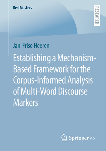 Establishing a Mechanism-Based Framework for the Corpus-Informed Analysis of Multi-Word Discourse Markers (BestMasters) book cover by Jan-Friso Heeren