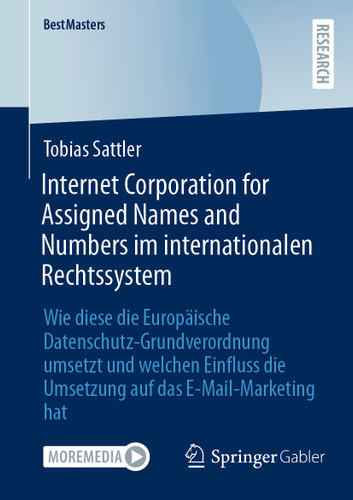 Internet Corporation for Assigned Names and Numbers im internationalen Rechtssystem: Wie diese die Europäische Datenschutz-Grundverordnung umsetzt und welchen Einfluss die Umsetzung auf das E-Mail-Marketing hat (BestMasters) book cover by Tobias Sattler