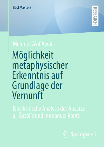 Möglichkeit metaphysischer Erkenntnis auf Grundlage der Vernunft: Eine kritische Analyse der Ansätze al-Ġazālīs und Immanuel Kants (BestMasters) book cover by Mehmet Akif Aydin