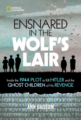 Ensnared in the Wolf's Lair: Inside the 1944 Plot to Kill Hitler and the Ghost Children of His Revenge book cover by Ann Bausum