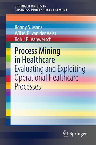 Process Mining in Healthcare: Evaluating and Exploiting Operational Healthcare Processes (SpringerBriefs in Business Process Management) book cover by Ronny S. Mans, Wil M. P. van der Aalst, Rob J. B. Vanwersch
