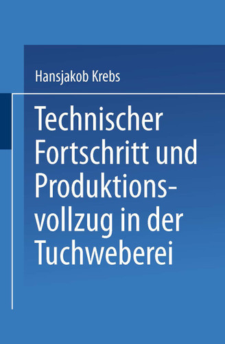 Technischer Fortschritt und Produktionsvollzug in der Tuchweberei: Der Weg zur Automatisierung book cover by Hansjakob Krebs