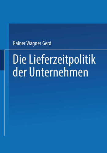 Die Lieferzeitpolitik der Unternehmen: Eine empirische Studie book cover by Gerd Rainer Wagner