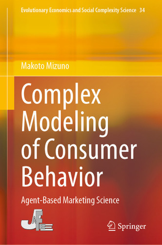 Complex Modeling of Consumer Behavior: Agent-Based Marketing Science (Evolutionary Economics and Social Complexity Science #34) book cover by Makoto Mizuno