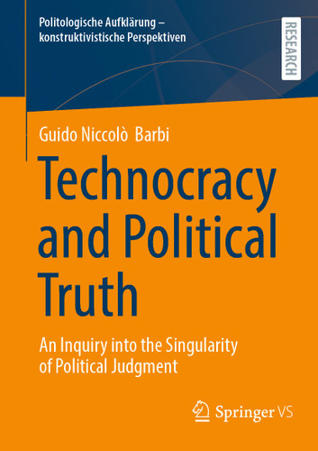 Technocracy and Political Truth: An Inquiry into the Singularity of Political Judgment (Politologische Aufklärung – konstruktivistische Perspektiven) book cover by Guido Niccolò Barbi