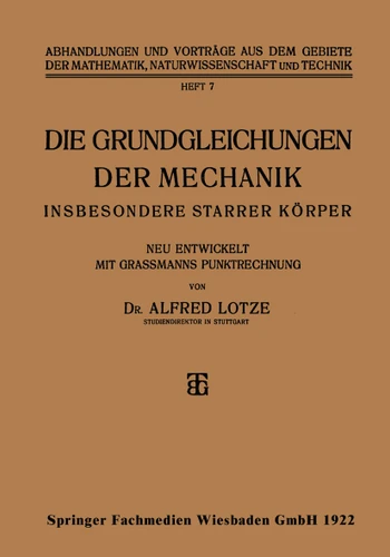 Die Grundgleichungen der Mechanik: Insbesondere Starrer Körper (Abhandlungen und Vorträge aus dem Gebiete der Mathematik, Naturwissenschaft und Technik #7) book cover by Alfred Lotze