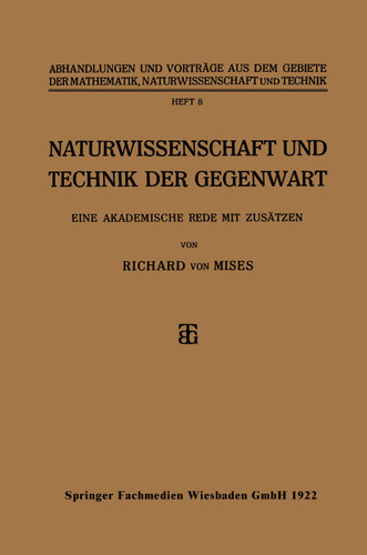 Naturwissenschaft und Technik der Gegenwart: Eine Akademische Rede mit Zusätzen (Abhandlungen und Vorträge aus dem Gebiete der Mathematik, Naturwissenschaft und Technik #8) book cover by Richard Von Mises