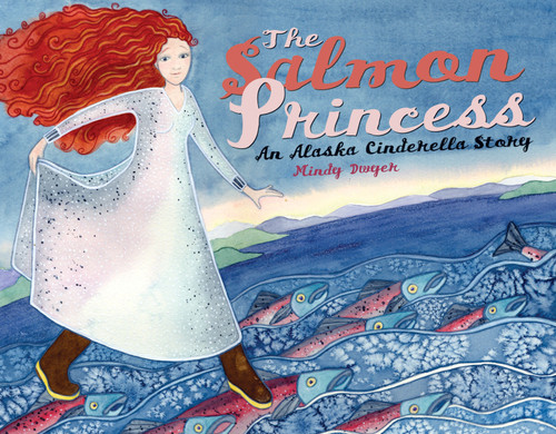 The Salmon Princess: An Alaska Cinderella Story (Alaska Books) book cover by Mindy Dwyer