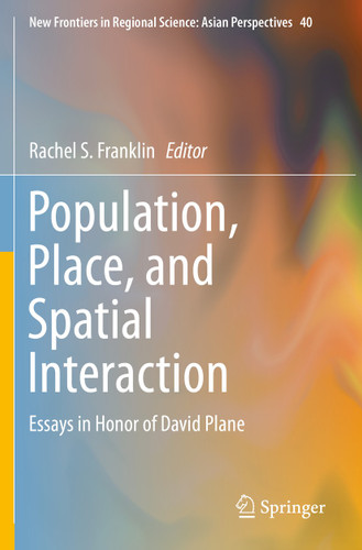 Population, Place, and Spatial Interaction: Essays in Honor of David Plane (New Frontiers in Regional Science: Asian Perspectives #40) book cover by 