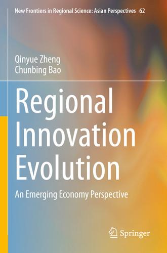 Regional Innovation Evolution: An Emerging Economy Perspective (New Frontiers in Regional Science: Asian Perspectives #62) book cover by Qinyue Zheng, Chunbing Bao