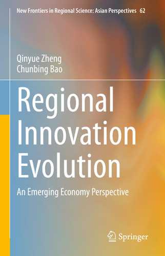 Regional Innovation Evolution: An Emerging Economy Perspective (New Frontiers in Regional Science: Asian Perspectives #62) book cover by Qinyue Zheng, Chunbing Bao