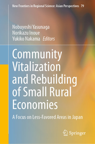 Community Vitalization and Rebuilding of Small Rural Economies: A Focus on Less-Favored Areas in Japan (New Frontiers in Regional Science: Asian Perspectives #79) book cover by 