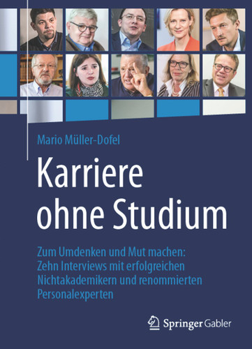 Karriere ohne Studium: Zum Umdenken und Mut machen: Zehn Interviews mit erfolgreichen Nichtakademikern und renommierten Personalexperten book cover by Mario Müller-Dofel