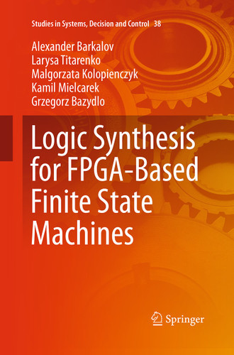 Logic Synthesis for FPGA-Based Finite State Machines (Studies in Systems, Decision and Control #38) book cover by Alexander Barkalov, Larysa Titarenko, Malgorzata Kolopienczyk, Kamil Mielcarek, Grzegorz Bazydlo