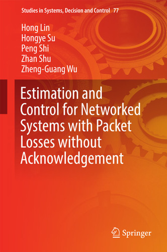 Estimation and Control for Networked Systems with Packet Losses without Acknowledgement (Studies in Systems, Decision and Control #77) book cover by Hong Lin, Hongye Su, Peng Shi, Zhan Shu, Zheng-Guang Wu