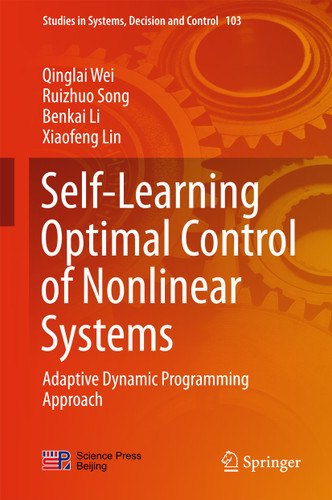 Self-Learning Optimal Control of Nonlinear Systems: Adaptive Dynamic Programming Approach (Studies in Systems, Decision and Control #103) book cover by Qinglai Wei, Ruizhuo Song, Benkai Li, Xiaofeng Lin