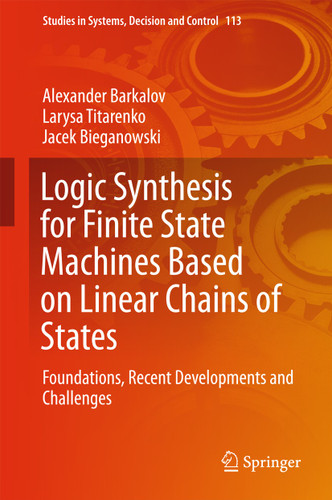 Logic Synthesis for Finite State Machines Based on Linear Chains of States: Foundations, Recent Developments and Challenges (Studies in Systems, Decision and Control #113) book cover by Alexander Barkalov, Larysa Titarenko, Jacek Bieganowski
