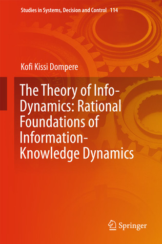 The Theory of Info-Dynamics: Rational Foundations of Information-Knowledge Dynamics (Studies in Systems, Decision and Control #114) book cover by Kofi K. Dompere