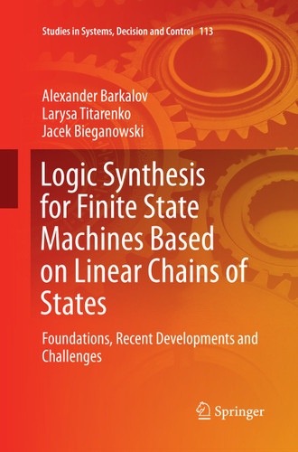 Logic Synthesis for Finite State Machines Based on Linear Chains of States: Foundations, Recent Developments and Challenges (Studies in Systems, Decision and Control #113) book cover by Alexander Barkalov, Larysa Titarenko, Jacek Bieganowski