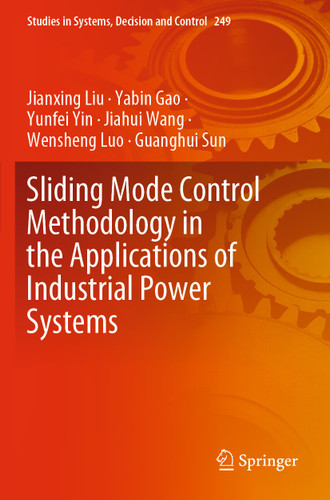 Sliding Mode Control Methodology in the Applications of Industrial Power Systems (Studies in Systems, Decision and Control #249) book cover by Jianxing Liu, Yabin Gao, Yunfei Yin, Jiahui Wang, Wensheng Luo, Guanghui Sun