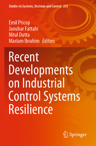 Recent Developments on Industrial Control Systems Resilience (Studies in Systems, Decision and Control #255) book cover by 